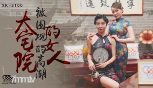 星空传媒XK8100大宅院的女人-无双 心雪【麻豆】